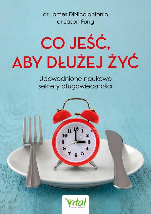 Okładka: Co jeść, aby dłużej żyć. Udowodnione naukowo sekrety długowieczności