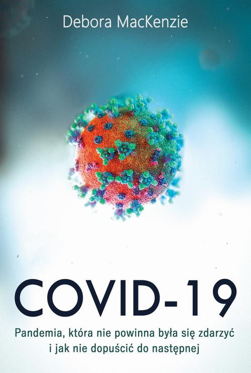 Okładka: Covid -19: pandemia, która nie powinna była się zdarzyć i jak nie dopu