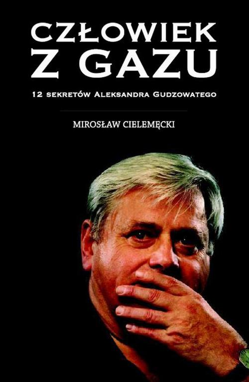 Okładka: Człowiek z gazu. 12 sekretów Aleksandra Gudzowatego