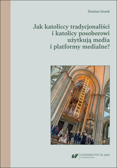 Okładka: Jak katoliccy tradycjonaliści i katolicy posoborowi użytkują media i p