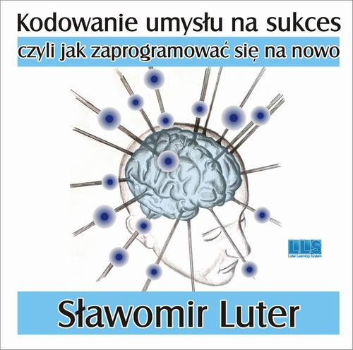 Okładka: Kodowanie umysłu na sukces - czyli jak zaprogramować się na nowo