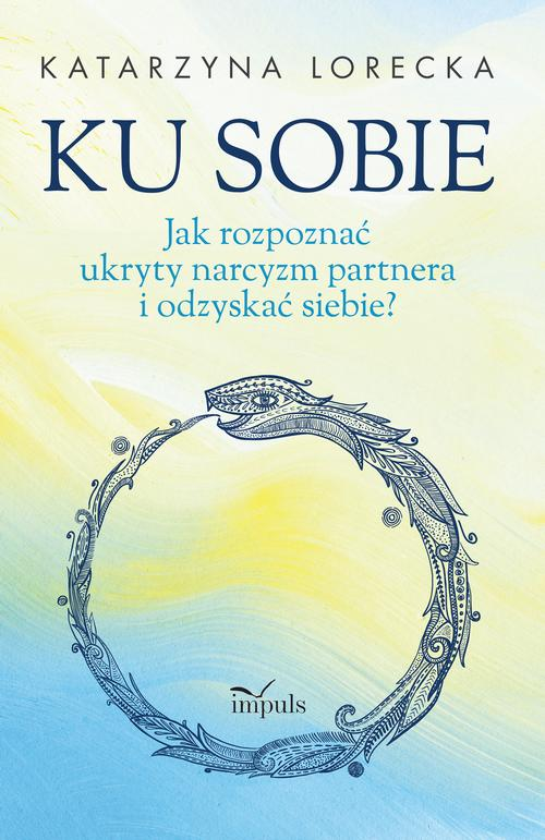 Okładka: Ku sobie. Jak rozpoznać ukryty narcyzm partnera i odzyskać siebie?