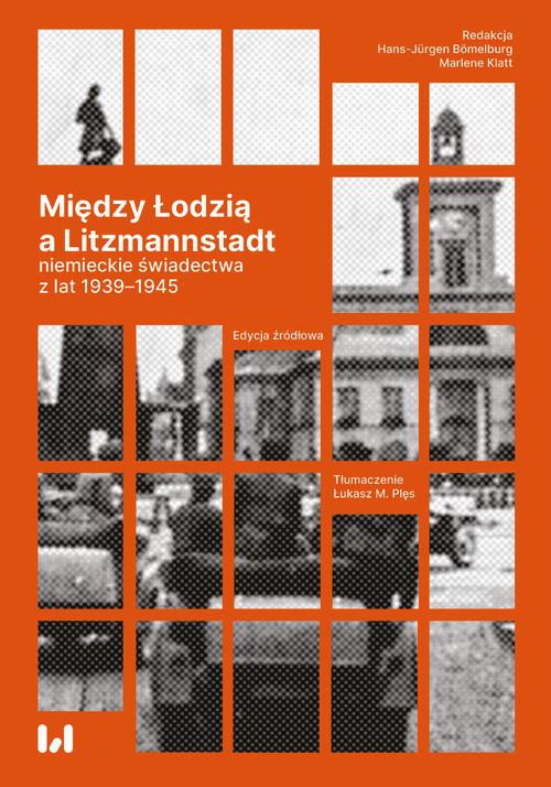 Okładka: Między Łodzią a Litzmannstadt: niemieckie świadectwa z lat 1939-1945
