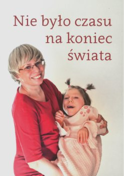 Okładka: Nie było czasu na koniec świata. Rozmowy z matkami dzieci niepełnospra