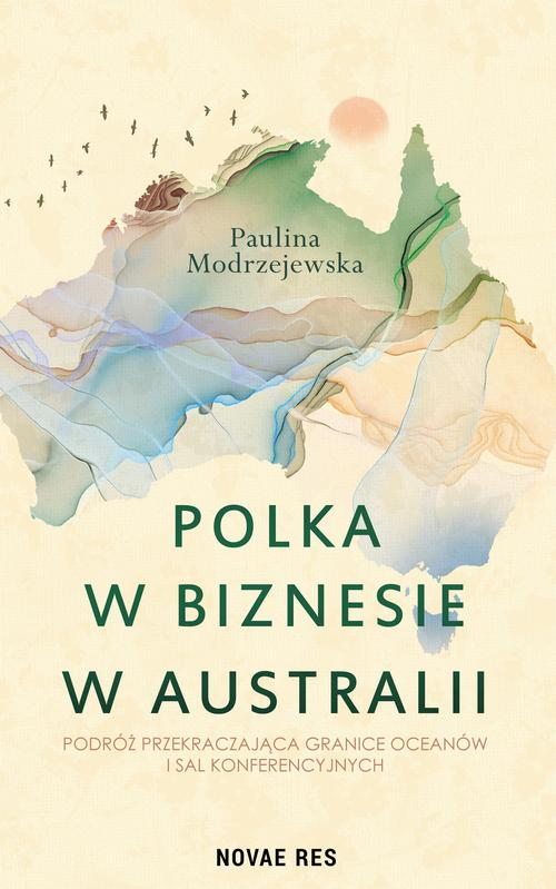 Okładka: Polka w biznesie w Australii. Podróż przekraczająca granice oceanów i