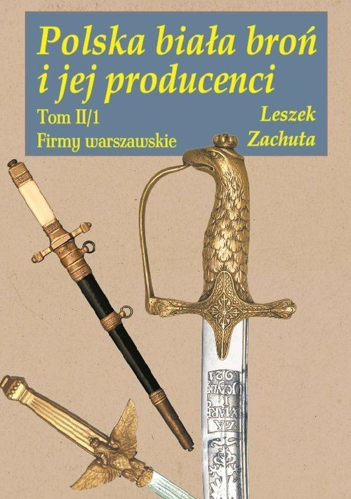 Okładka: Polska biała broń i jej producenci Tom II/1