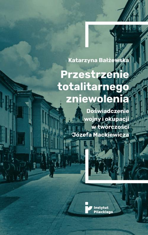 Okładka: Przestrzenie totalitarnego zniewolenia. Doświadczenie wojny i okupacji