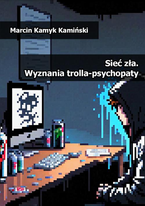 Okładka: Sieć zła. Wyznania trolla-psychopaty