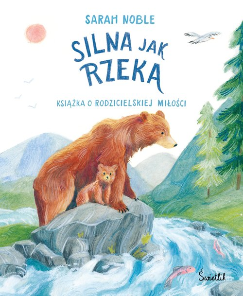 Okładka: Silna jak rzeka. Książka o rodzicielskiej miłości