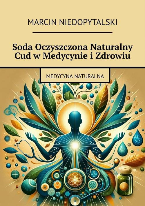 Okładka: Soda Oczyszczona Naturalny Cud w Medycynie i Zdrowiu