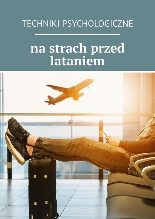 Okładka: Techniki psychologiczne na strach przed lataniem