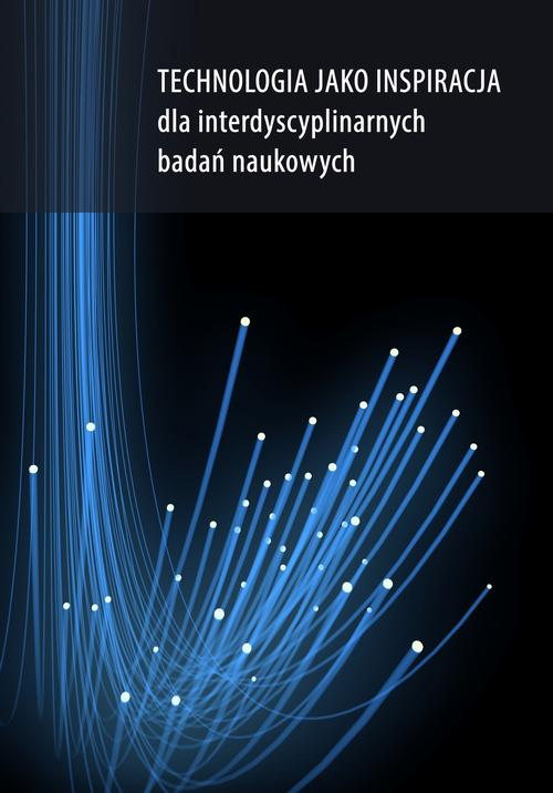 Okładka: Technologia jako inspiracja dla interdyscyplinarnych badań naukowych