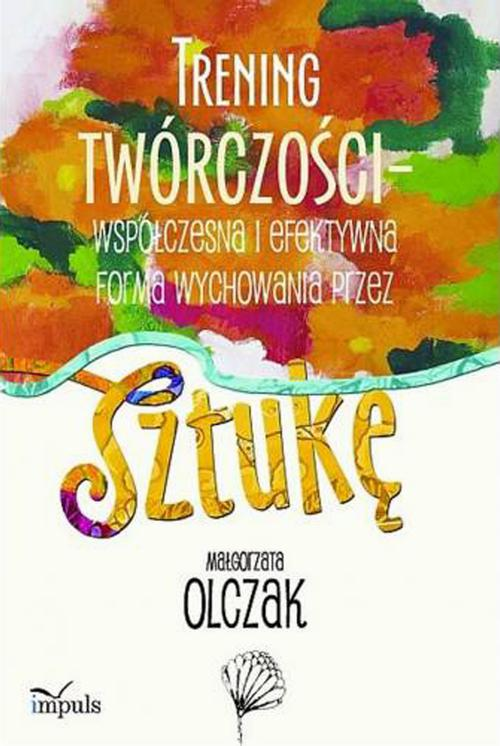 Okładka: Trening twórczości - współczesna i efektywna forma wychowania przez sz