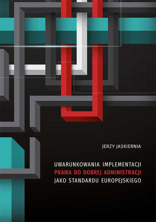 Okładka: Uwarunkowania implementacji prawa do dobrej administracji jako standar