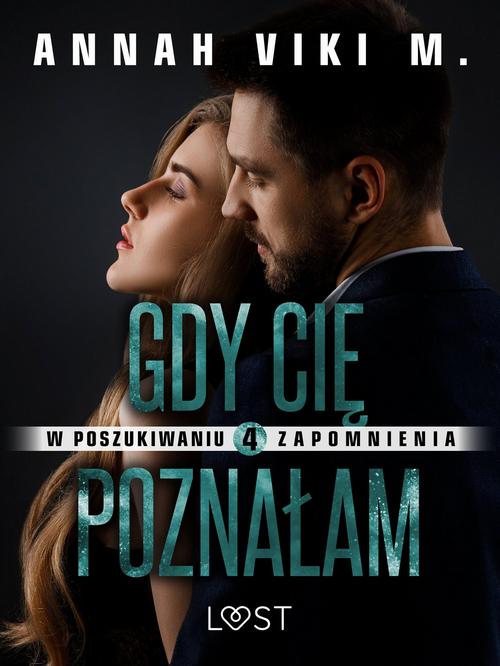 Okładka: W poszukiwaniu zapomnienia 4: Gdy Cię poznałam – opowiadanie erotyczne