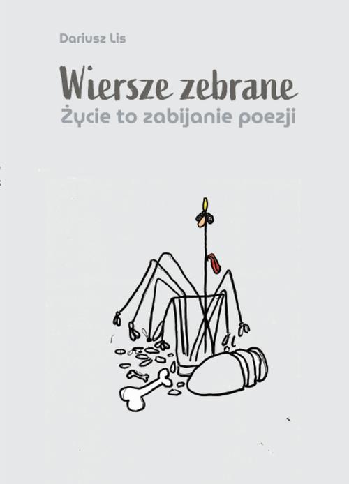 Okładka: Wiersze zebrane. Życie to zabijanie poezji
