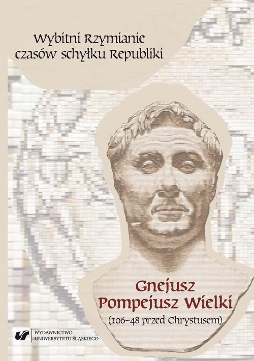 Okładka: Wybitni Rzymianie czasów schyłku Republiki. Gnejusz Pompejusz Wielki (
